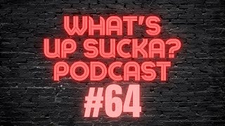 What's Up Sucka? Podcast #64