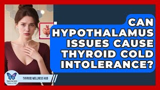 Can Hypothalamus Issues Cause Thyroid Cold Intolerance? - Thyroid Wellness Hub