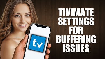 TiviMate Settings for Buffering Issues – Troubleshooting Tips