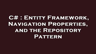C# : Entity Framework, Navigation Properties, and the Repository Pattern