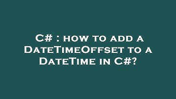 C# : how to add a DateTimeOffset to a DateTime in C#?