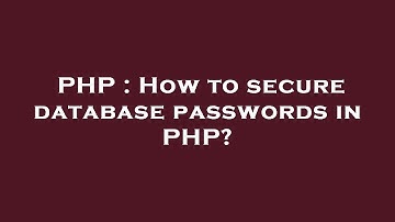 PHP : How to secure database passwords in PHP?