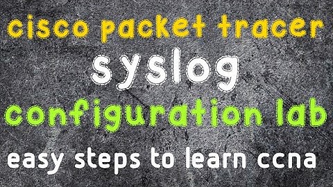 syslog server configuration: a cisco packet tracer lab