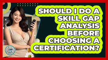 Should I Do A Skill Gap Analysis Before Choosing A Certification? - Learn As An Adult