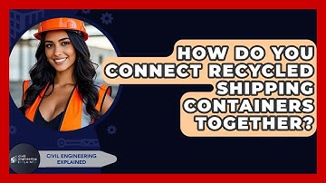 How Do You Connect Recycled Shipping Containers Together? - Civil Engineering Explained