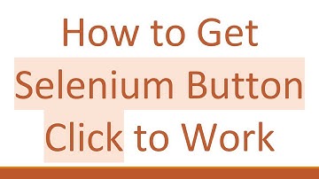 How to Get Selenium Button Click to Work