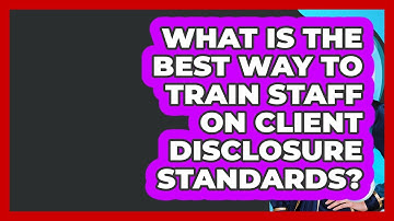 What Is The Best Way To Train Staff On Client Disclosure Standards? - Wealth Advisor Success Hub