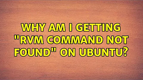 Why am I getting "rvm: command not found" on Ubuntu? (2 Solutions!!)