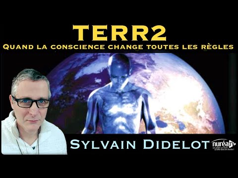 « TERR2 : Quand la conscience change toutes les règles » avec Sylvain Didelot - NURÉA TV