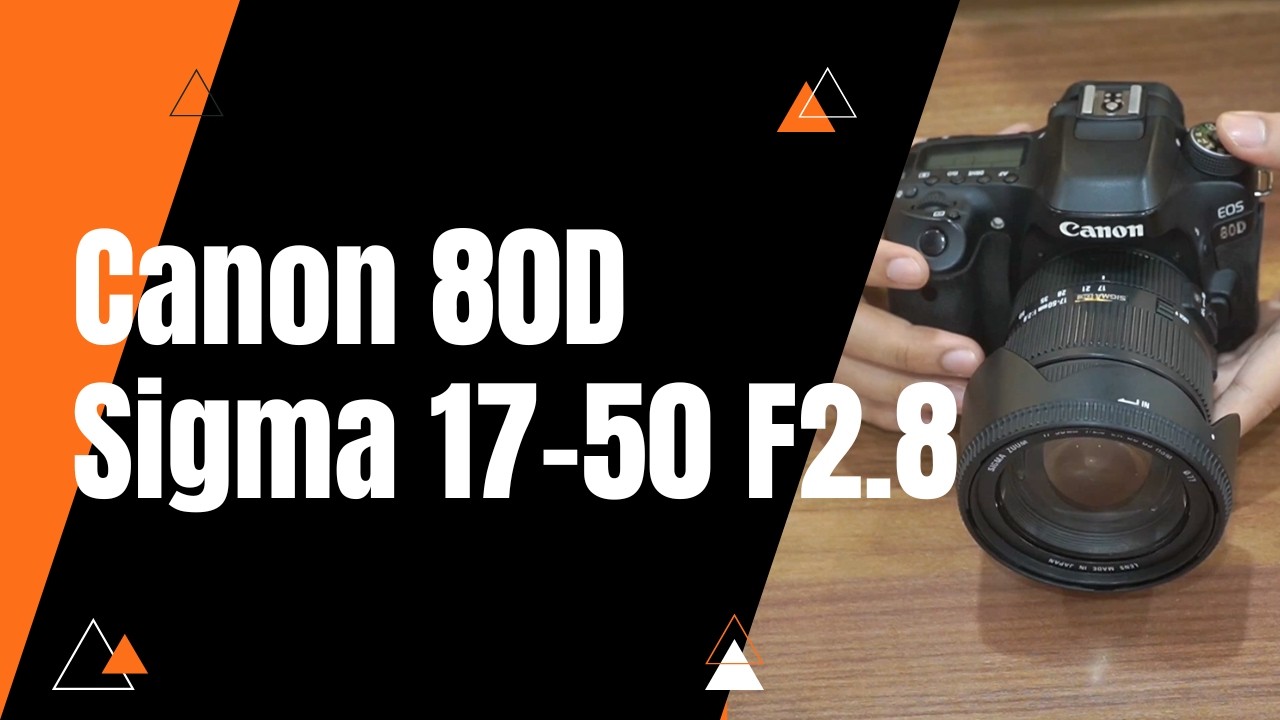 Canon 80D & Sigma 17-50mmF2.8 oss- Combo máy ảnh đa dụng, cả quay