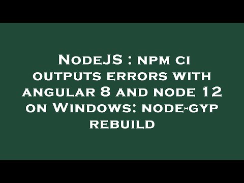 NodeJS : npm ci outputs errors with angular 8 and node 12 on Windows: node-gyp rebuild