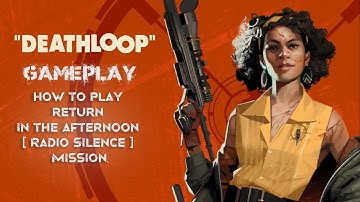 Death loop game play how to play return in the afternoon Radio Silence Mission.