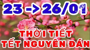 Dự báo thời tiết mới nhất "TẾT NGUYÊN ĐÁN QUÝ MÃO NĂM 2023 " từ ngày 23/01 đến ngày 26/01/2023.