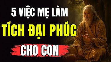 Cổ Nhân Dạy: Phúc Đức Tại Mẫu – 5 VIỆC MẸ LÀM Con Cháu Đại Phúc | Tinh Hoa Trí Lạc