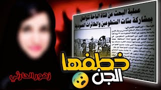 قصص جن : ظاهره مرعبه في السعودي الجن يخطفون البشر | زهور الحارثي