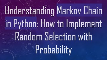Understanding Markov Chain in Python: How to Implement Random Selection with Probability