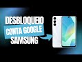 DESBLOQUEIO CONTA GOOGLE SAMSUNG