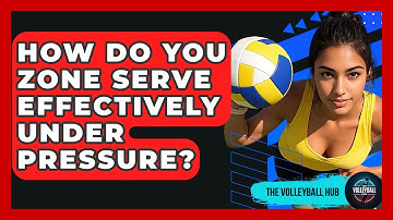 How Do You Zone Serve Effectively Under Pressure? - The Volleyball Hub