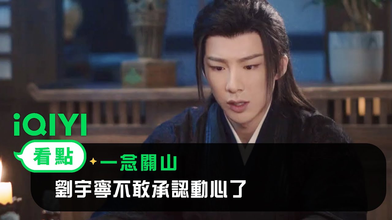 《一念關山》EP10看點：劉宇寧不敢承認動心了 | 愛奇藝