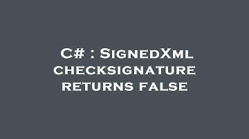 C# : SignedXml checksignature returns false
