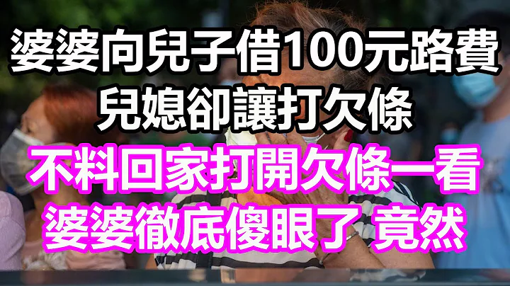 婆婆向儿子借100元路费，儿媳却让打欠条，不料回家打开欠条一看，婆婆傻眼痛哭流涕，竟然...#浅谈人生#为人处世#生活经验#情感故事#养老#退休#花开富贵#深夜浅读#幸福人生#中老年频道 - 天天要闻