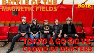 Battle of The Magnetic Fields: Day 49 - Tokyo á Go-Go vs. Crowd of Drifters