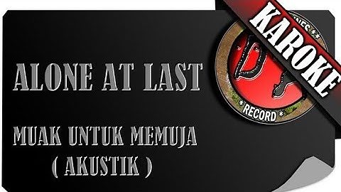 ALONE AT LAST - MUAK UNTUK MEMUJA ( AKUSTIK KAROKE )