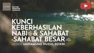 KUNCI KEBERHASILAN NABI ﷺ & SAHABAT-SAHABAT BESAR | Kajian Tematik | Ustadz Muhammad Nuzul Dzikri