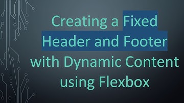 Creating a Fixed Header and Footer with Dynamic Content using Flexbox