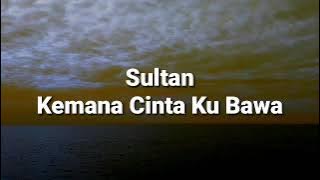 Sultan - Kemana Cinta Ku Bawa ( Lirik )