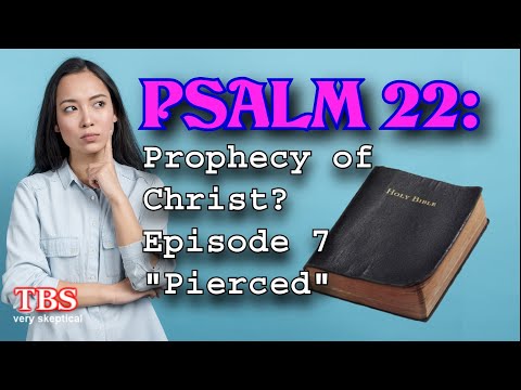 Psalm 22: Prophecy of Christ? EP7, "Pierced"