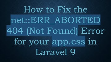 How to Fix the net::ERR_ABORTED 404 (Not Found) Error for your app.css in Laravel 9