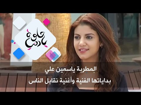 المطربة ياسمين علي بداياتها الفنية وأغنية نقابل الناس حلوة يا دنيا