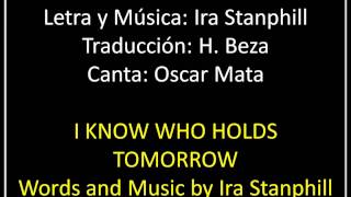 Video thumbnail of "I Know Who Holds Tomorrow, with lyrics - Nada Sé Sobre el Futuro"