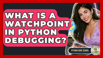 What Is A Watchpoint In Python Debugging? - Python Code School