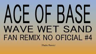 Ace of Base - Wave Wet Sand (Radio Remix) Fan Remix No Oficial