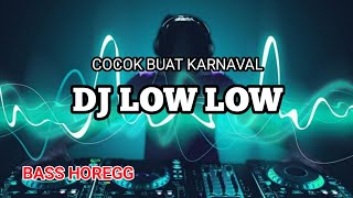 DJ LOW LOW BAS HOREG COCOK BUAT KARNAVAL || TERBARU 2022