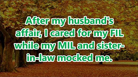 After my husband's affair, I cared for my FIL while my MIL and sister-in-law mocked me. - DayDayNews