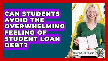 Can Students Avoid The Overwhelming Feeling Of Student Loan Debt? - Budgeting as a Student