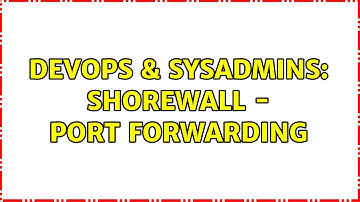 DevOps & SysAdmins: Shorewall - port forwarding