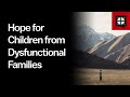 Hope for Children from Dysfunctional Families