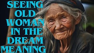 MEANING OF SEEING AN OLD WOMAN IN THE DREAM.