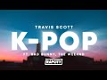 Travis scott bad bunny the weeknd  kpop lyrics