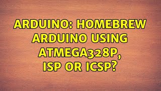 Arduino: Homebrew Arduino using ATMEGA328P, ISP or ICSP (2 Solutions!!)
