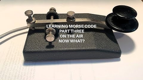 LEARNING MORSE CODE PART 3 ON THE AIR NOW WHAT?
