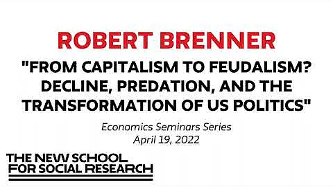 Robert Brenner, "From Capitalism to Feudalism? Decline, Predation, + Transformation of US Politics"