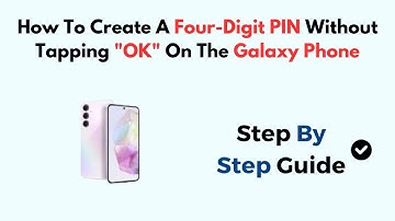How To Create A Four-Digit PIN Without Tapping "OK" On The Galaxy Phone