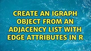 Create an igraph object from an adjacency list with edge attributes in R (2 Solutions!!)
