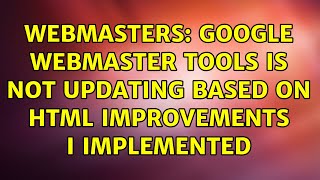 Webmasters: Google Webmaster Tools is not updating based on HTML improvements I implemented