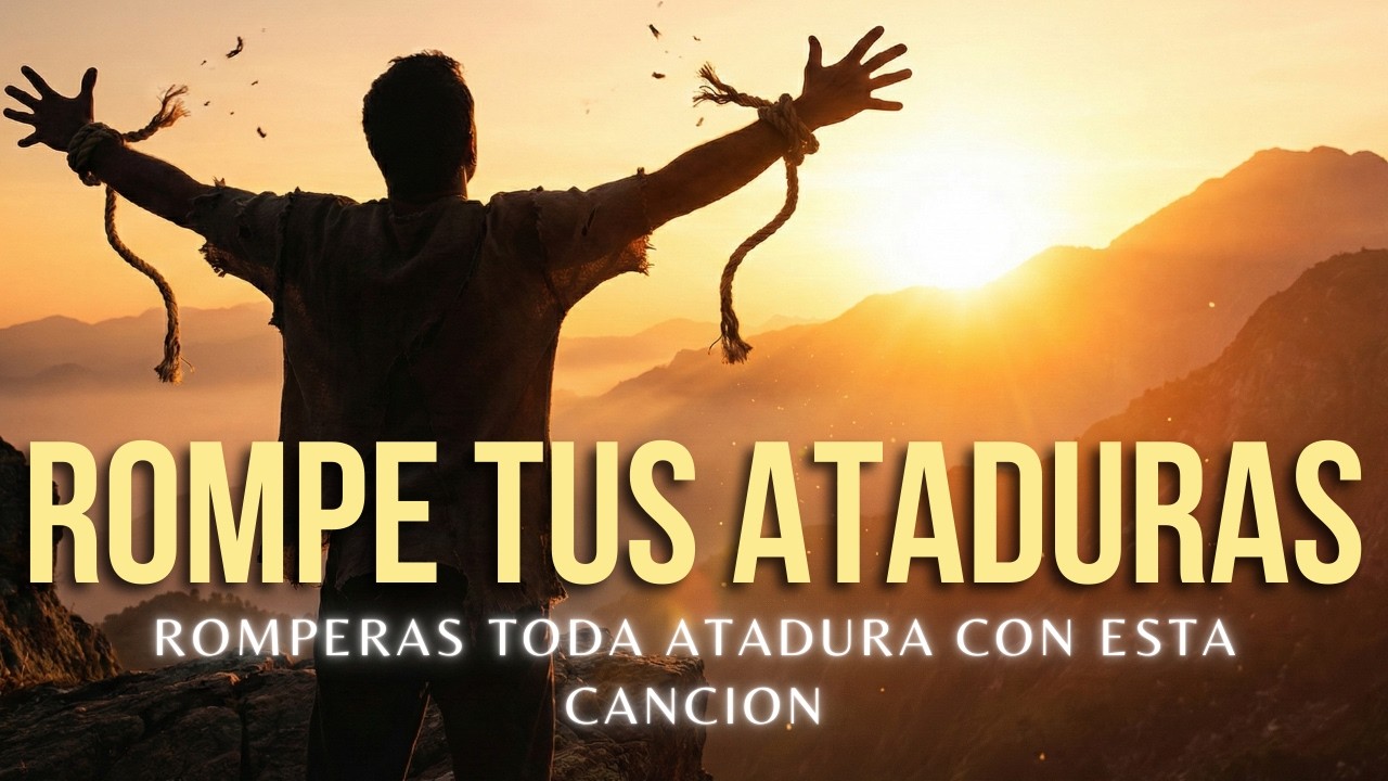 DIOS TU ROMPES MIS ATADURAS | Oración Poderosa para Romper todas tus Ataduras | ALABANZA COMPLETA